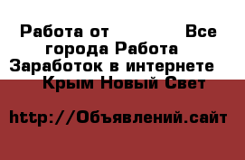 Работа от (  18) ! - Все города Работа » Заработок в интернете   . Крым,Новый Свет